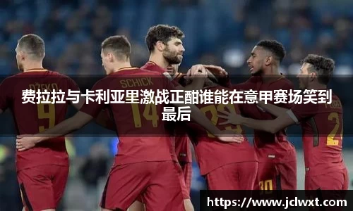 费拉拉与卡利亚里激战正酣谁能在意甲赛场笑到最后
