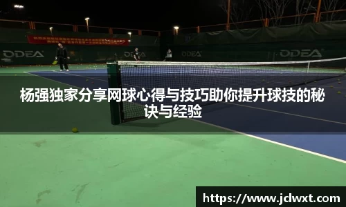 杨强独家分享网球心得与技巧助你提升球技的秘诀与经验